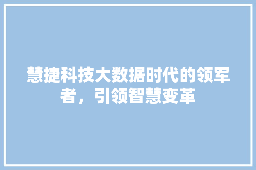 慧捷科技大数据时代的领军者，引领智慧变革