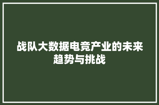 战队大数据电竞产业的未来趋势与挑战