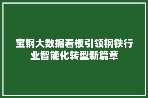 宝钢大数据看板引领钢铁行业智能化转型新篇章