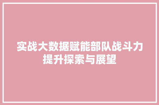 实战大数据赋能部队战斗力提升探索与展望