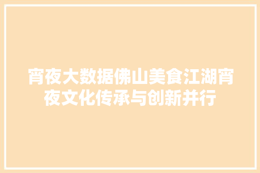 宵夜大数据佛山美食江湖宵夜文化传承与创新并行