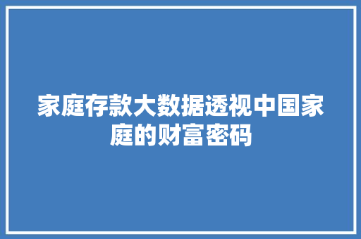 家庭存款大数据透视中国家庭的财富密码