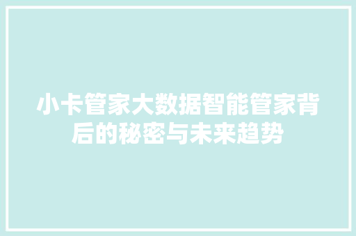 小卡管家大数据智能管家背后的秘密与未来趋势