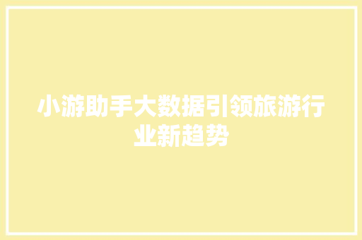 小游助手大数据引领旅游行业新趋势