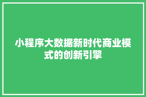 小程序大数据新时代商业模式的创新引擎