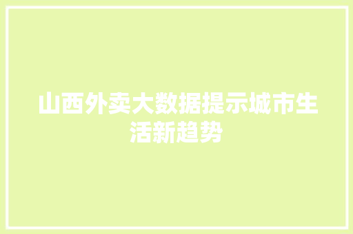 山西外卖大数据提示城市生活新趋势