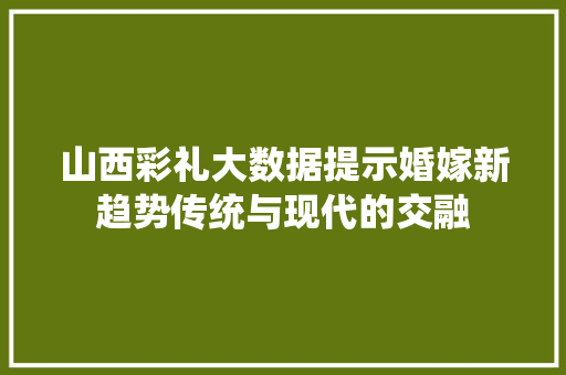 山西彩礼大数据提示婚嫁新趋势传统与现代的交融 电脑故障维修