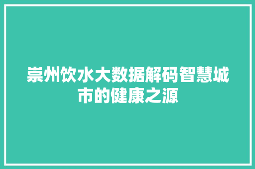 崇州饮水大数据解码智慧城市的健康之源