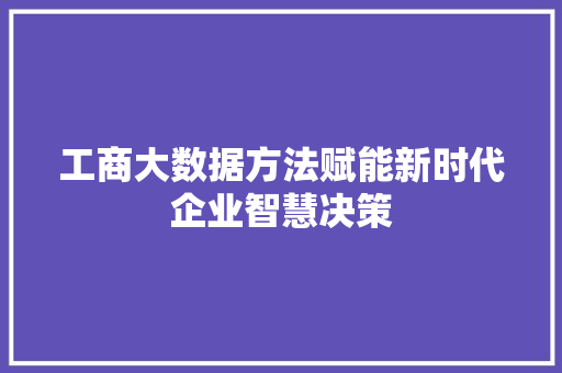 工商大数据方法赋能新时代企业智慧决策