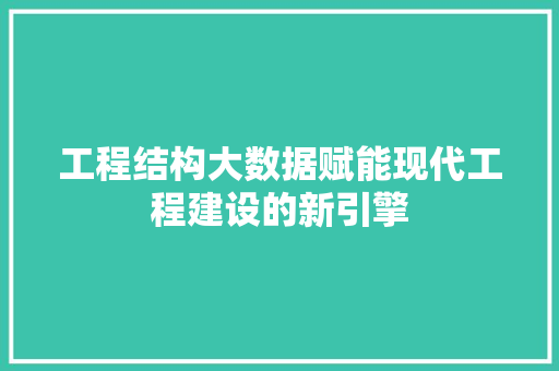 工程结构大数据赋能现代工程建设的新引擎