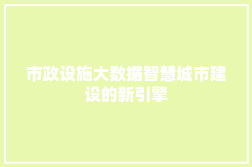 市政设施大数据智慧城市建设的新引擎