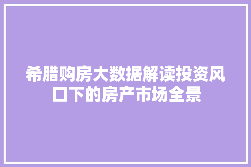 希腊购房大数据解读投资风口下的房产市场全景 希腊购房大数据解读投资风口下的房产市场全景