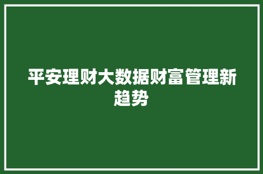 平安理财大数据财富管理新趋势