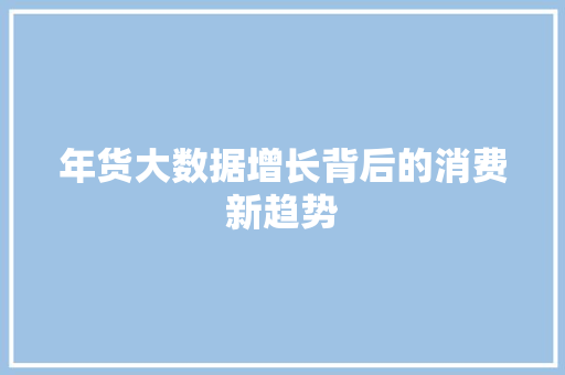 年货大数据增长背后的消费新趋势