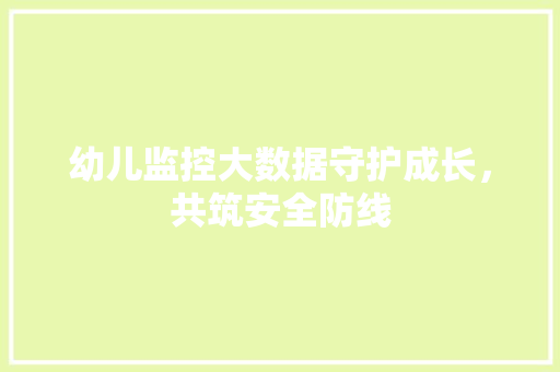 幼儿监控大数据守护成长，共筑安全防线