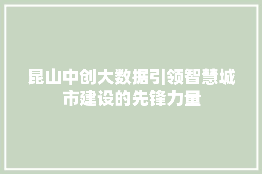 昆山中创大数据引领智慧城市建设的先锋力量