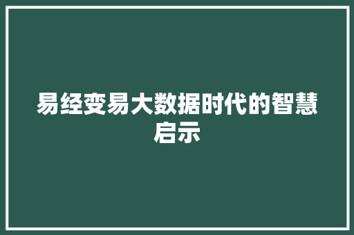 易经变易大数据时代的智慧启示