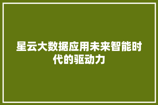 星云大数据应用未来智能时代的驱动力