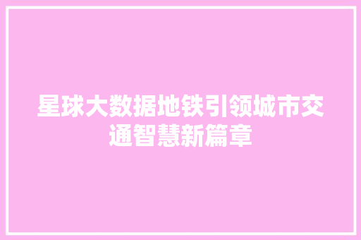 星球大数据地铁引领城市交通智慧新篇章