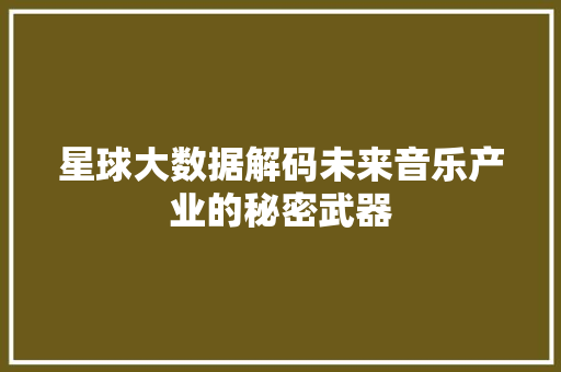 星球大数据解码未来音乐产业的秘密武器
