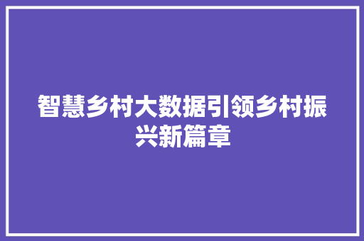 智慧乡村大数据引领乡村振兴新篇章