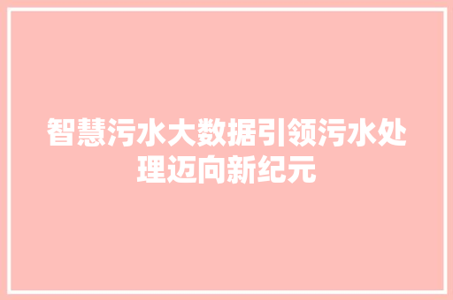 智慧污水大数据引领污水处理迈向新纪元