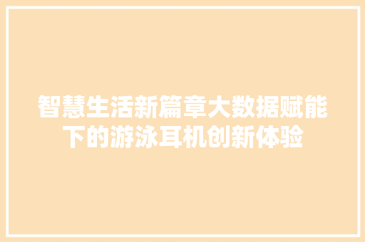 智慧生活新篇章大数据赋能下的游泳耳机创新体验