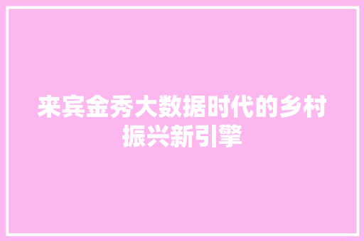 来宾金秀大数据时代的乡村振兴新引擎