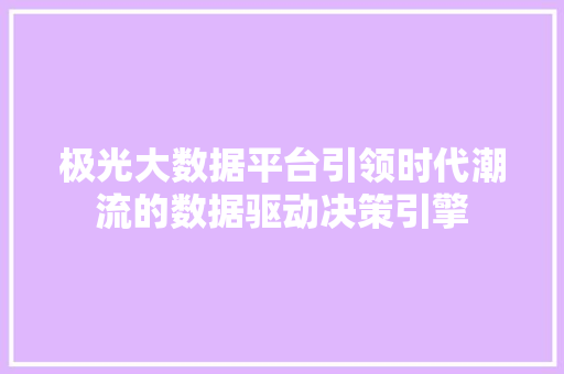 极光大数据平台引领时代潮流的数据驱动决策引擎