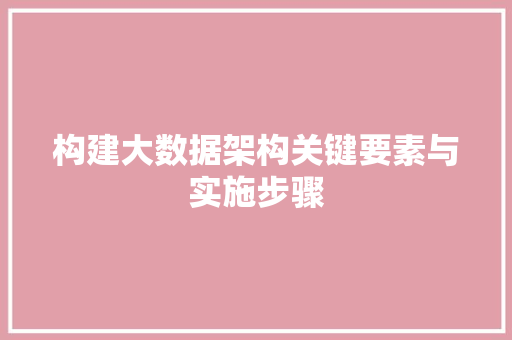 构建大数据架构关键要素与实施步骤