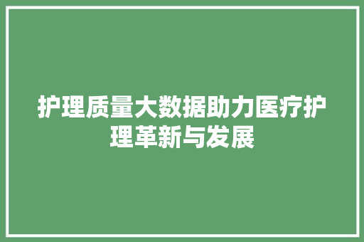 护理质量大数据助力医疗护理革新与发展