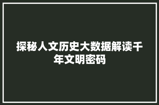 探秘人文历史大数据解读千年文明密码