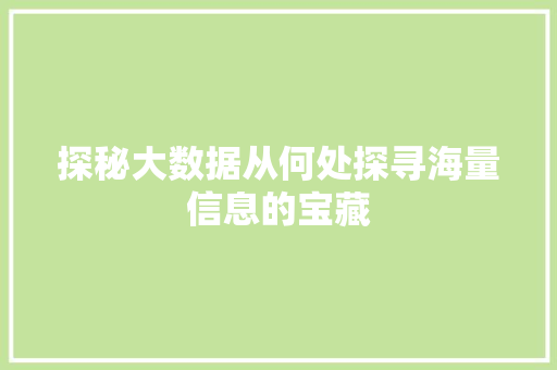 探秘大数据从何处探寻海量信息的宝藏