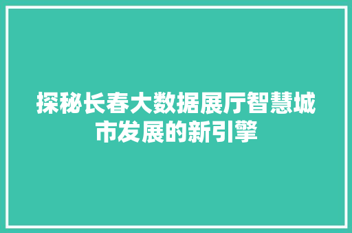 探秘长春大数据展厅智慧城市发展的新引擎