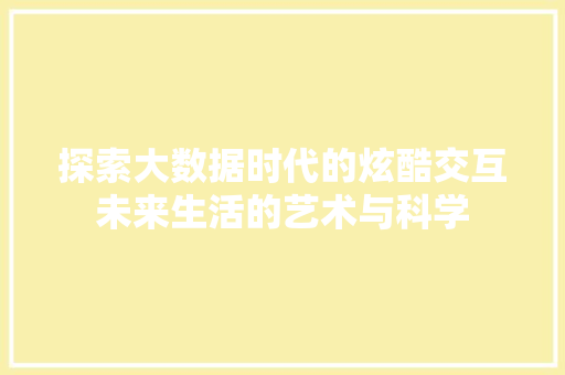 探索大数据时代的炫酷交互未来生活的艺术与科学