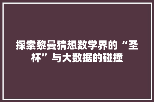 探索黎曼猜想数学界的“圣杯”与大数据的碰撞
