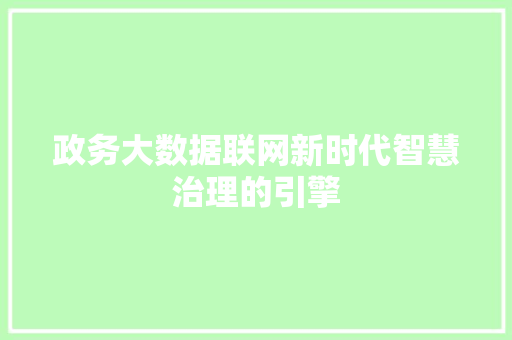 政务大数据联网新时代智慧治理的引擎