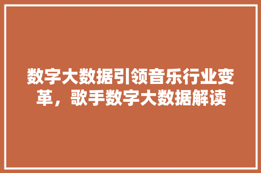 数字大数据引领音乐行业变革，歌手数字大数据解读