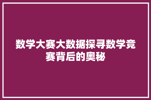 数学大赛大数据探寻数学竞赛背后的奥秘