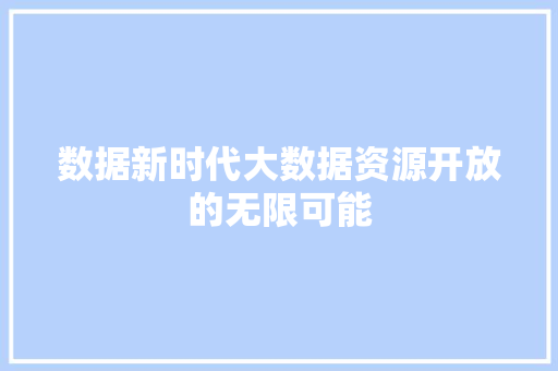 数据新时代大数据资源开放的无限可能