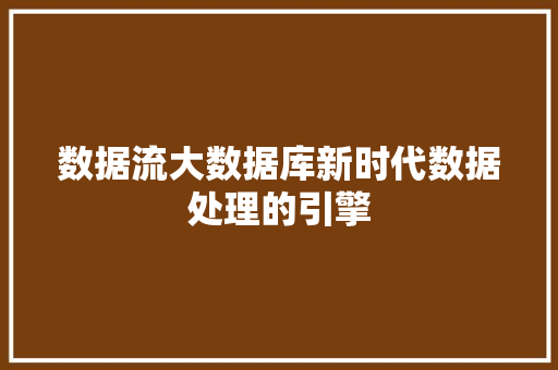 数据流大数据库新时代数据处理的引擎