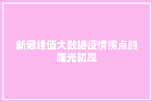 新冠峰值大数据疫情拐点的曙光初现