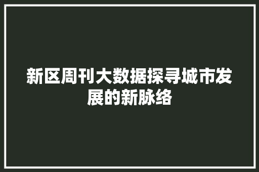新区周刊大数据探寻城市发展的新脉络