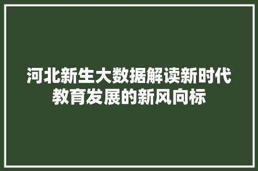 河北新生大数据解读新时代教育发展的新风向标 编程语言