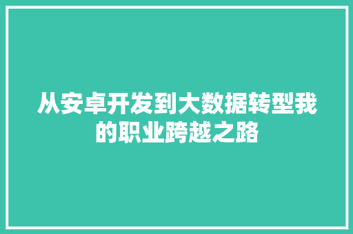 从安卓开发到大数据转型我的职业跨越之路