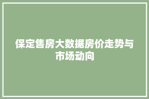 保定售房大数据房价走势与市场动向
