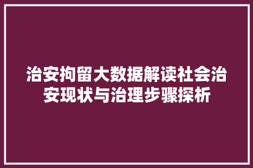 治安拘留大数据解读社会治安现状与治理步骤探析