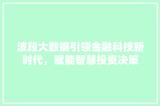 波段大数据引领金融科技新时代，赋能智慧投资决策