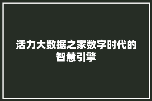 活力大数据之家数字时代的智慧引擎