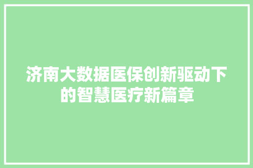 济南大数据医保创新驱动下的智慧医疗新篇章